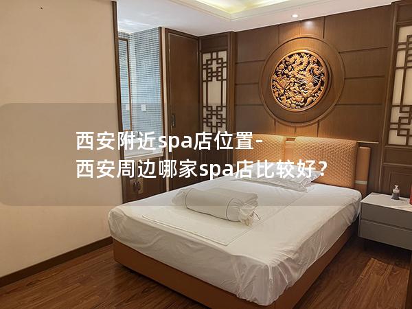 西安附近spa店位置-西安周边哪家spa店比较好？