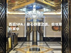 西固SPA：身心舒缓之选，愉悦尽在其中