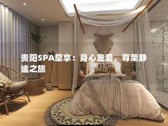 贵阳SPA桑拿：身心宠爱，尊荣静谧之旅