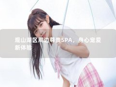 观山湖区周边尊贵SPA，身心宠爱新体验