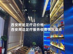 西安附近足疗店价格-西安周边足疗服务收费情况盘点