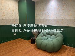 贵阳附近按摩能搓澡的-贵阳周边提供搓澡服务的按摩店