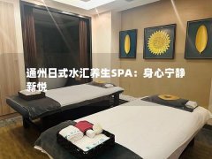 通州日式水汇养生SPA：身心宁静新悦