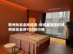 郑州知名会所排名-排名最靠前的郑州知名会所TOP排行榜