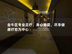 金牛区专业足疗，身心宠爱，尽享健康疗愈为中心