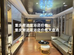 重庆附近足浴店价格-重庆附近足浴店价格大盘点