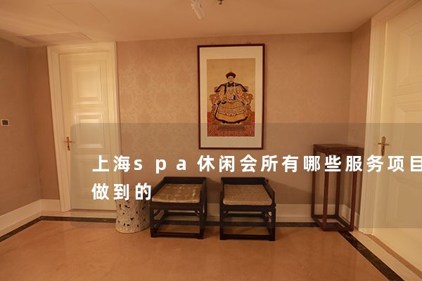 上海spa休闲会所有哪些服务项目可以做到的