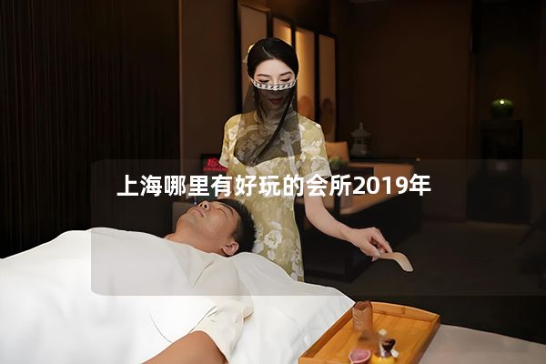 上海哪里有好玩的会所2019年