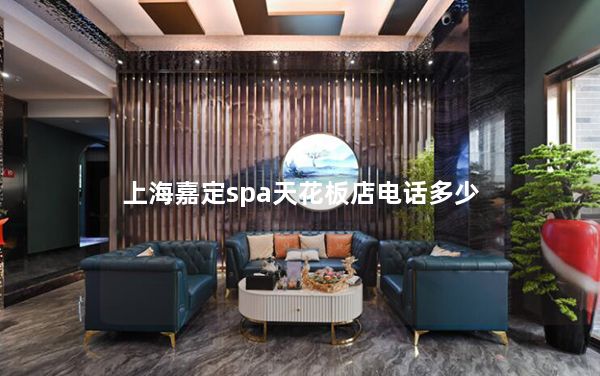 上海嘉定spa天花板店电话多少