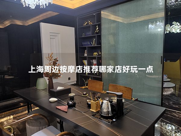 上海周边按摩店推荐哪家店好玩一点