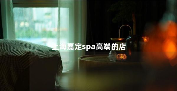 上海嘉定spa高端的店