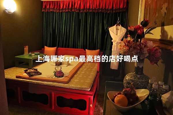 上海哪家spa最高档的店好喝点