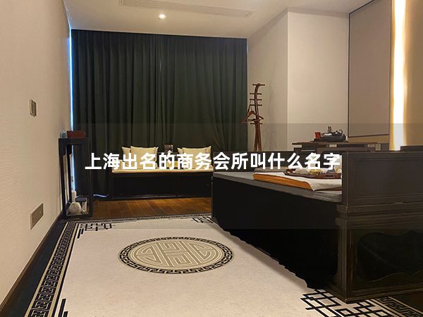 上海出名的商务会所叫什么名字